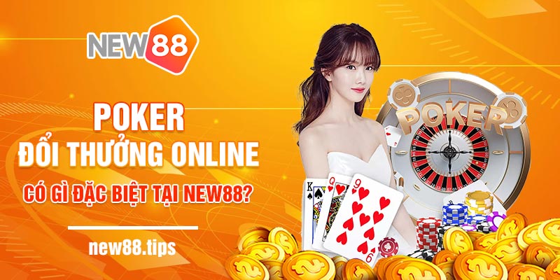 Poker đổi thưởng online có gì đặc biệt tại New88? 6 Poker đổi thưởng online có gì đặc biệt tại New88?