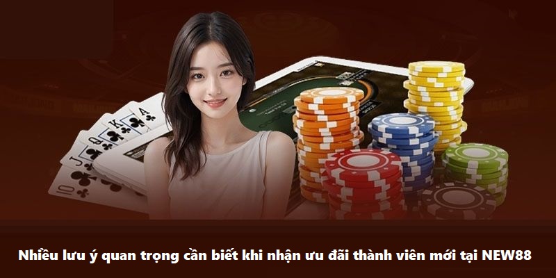 Ưu Đãi Thành Viên Mới Hấp Dẫn Bạn Không Thể Bỏ Qua Tại New88 7 Nhiều lưu ý quan trọng cần biết khi nhận ưu đãi thành viên mới tại NEW88